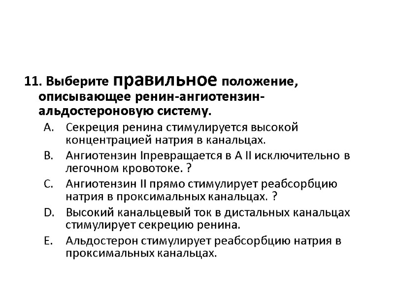 11. Выберите правильное положение, описывающее ренин-ангиотензин-альдостероновую систему.  Секреция ренина стимулируется высокой концентрацией натрия